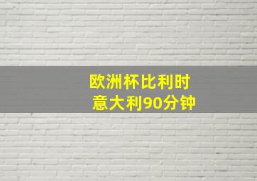 欧洲杯比利时意大利90分钟