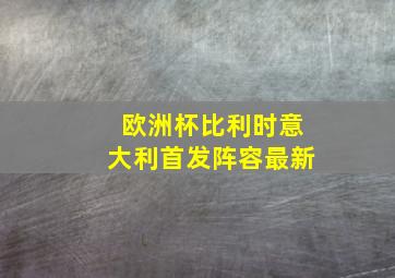 欧洲杯比利时意大利首发阵容最新