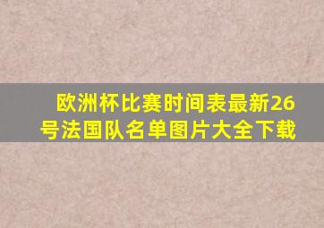 欧洲杯比赛时间表最新26号法国队名单图片大全下载