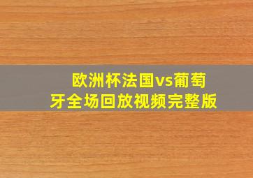 欧洲杯法国vs葡萄牙全场回放视频完整版