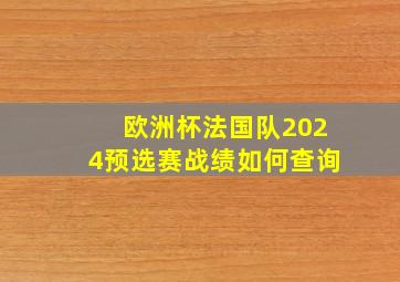 欧洲杯法国队2024预选赛战绩如何查询