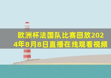 欧洲杯法国队比赛回放2024年8月8日直播在线观看视频