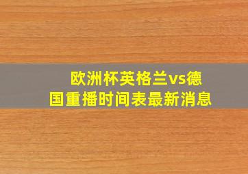 欧洲杯英格兰vs德国重播时间表最新消息