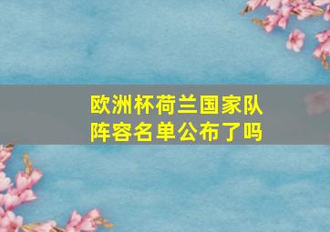 欧洲杯荷兰国家队阵容名单公布了吗