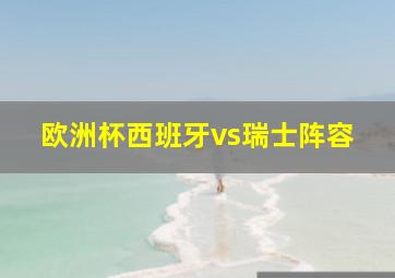 欧洲杯西班牙vs瑞士阵容