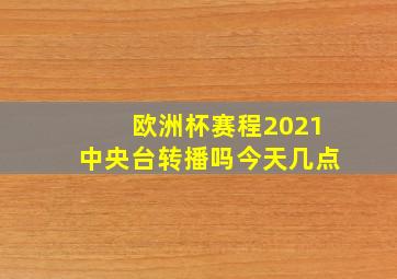 欧洲杯赛程2021中央台转播吗今天几点