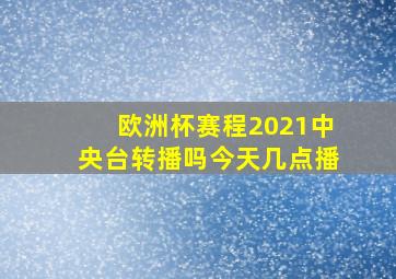 欧洲杯赛程2021中央台转播吗今天几点播