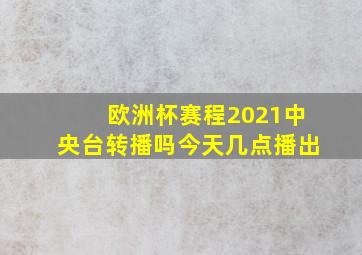 欧洲杯赛程2021中央台转播吗今天几点播出