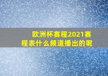 欧洲杯赛程2021赛程表什么频道播出的呢