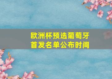 欧洲杯预选葡萄牙首发名单公布时间