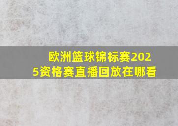 欧洲篮球锦标赛2025资格赛直播回放在哪看