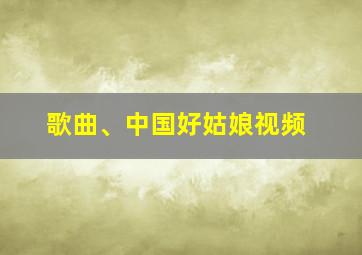 歌曲、中国好姑娘视频