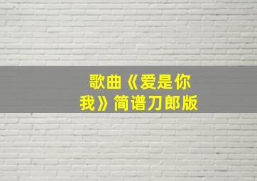 歌曲《爱是你我》简谱刀郎版