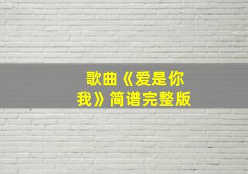 歌曲《爱是你我》简谱完整版