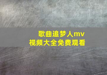 歌曲追梦人mv视频大全免费观看