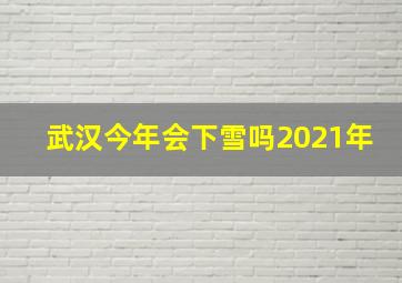 武汉今年会下雪吗2021年