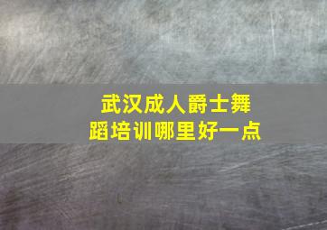 武汉成人爵士舞蹈培训哪里好一点