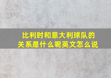 比利时和意大利球队的关系是什么呢英文怎么说