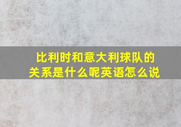 比利时和意大利球队的关系是什么呢英语怎么说