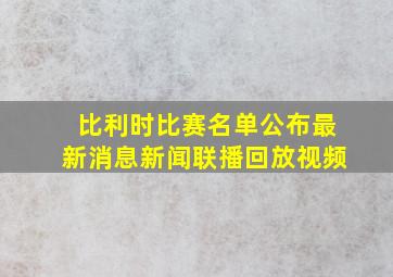 比利时比赛名单公布最新消息新闻联播回放视频