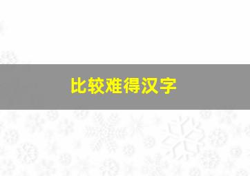 比较难得汉字