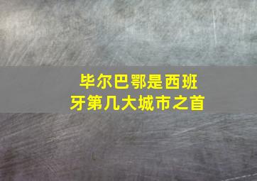 毕尔巴鄂是西班牙第几大城市之首