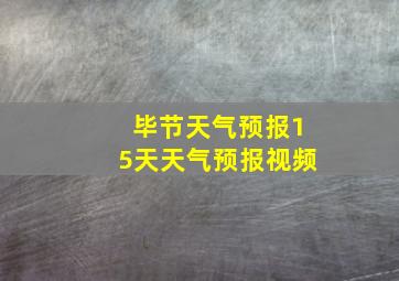 毕节天气预报15天天气预报视频