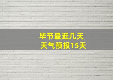 毕节最近几天天气预报15天