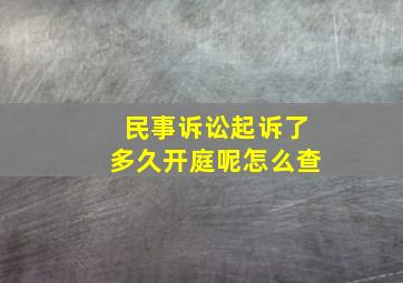 民事诉讼起诉了多久开庭呢怎么查