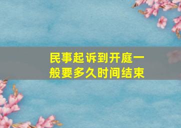 民事起诉到开庭一般要多久时间结束