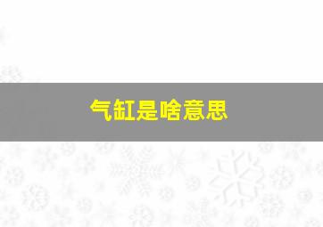 气缸是啥意思