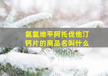 氨氯地平阿托伐他汀钙片的商品名叫什么