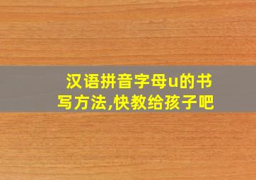 汉语拼音字母u的书写方法,快教给孩子吧