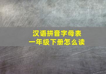 汉语拼音字母表一年级下册怎么读