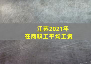 江苏2021年在岗职工平均工资