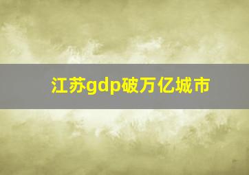 江苏gdp破万亿城市