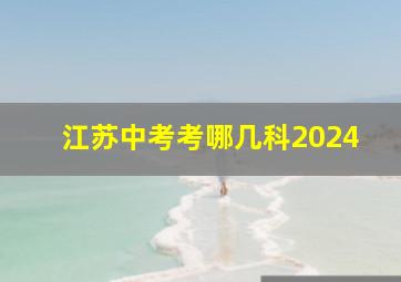 江苏中考考哪几科2024