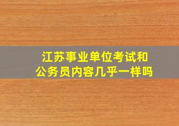 江苏事业单位考试和公务员内容几乎一样吗