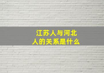 江苏人与河北人的关系是什么