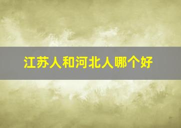 江苏人和河北人哪个好