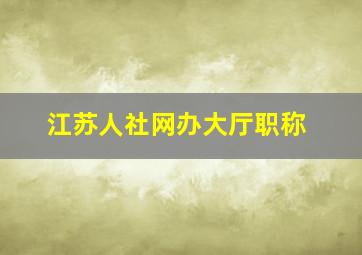 江苏人社网办大厅职称