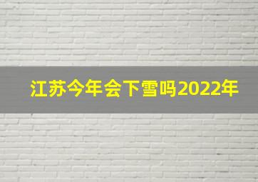 江苏今年会下雪吗2022年