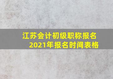 江苏会计初级职称报名2021年报名时间表格