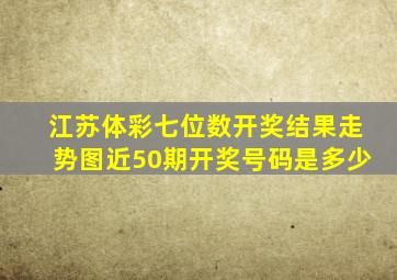 江苏体彩七位数开奖结果走势图近50期开奖号码是多少