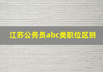 江苏公务员abc类职位区别