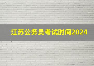 江苏公务员考试时间2024