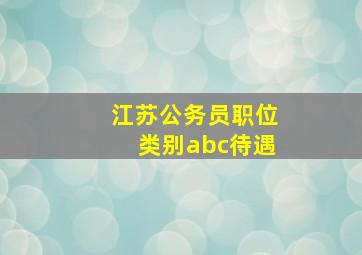 江苏公务员职位类别abc待遇