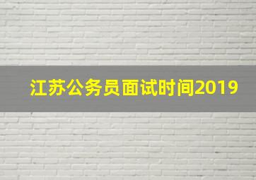 江苏公务员面试时间2019