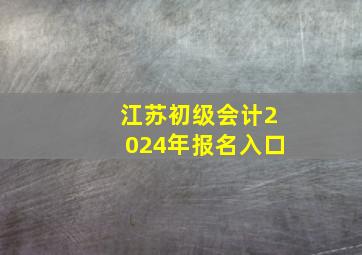 江苏初级会计2024年报名入口