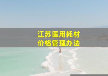 江苏医用耗材价格管理办法